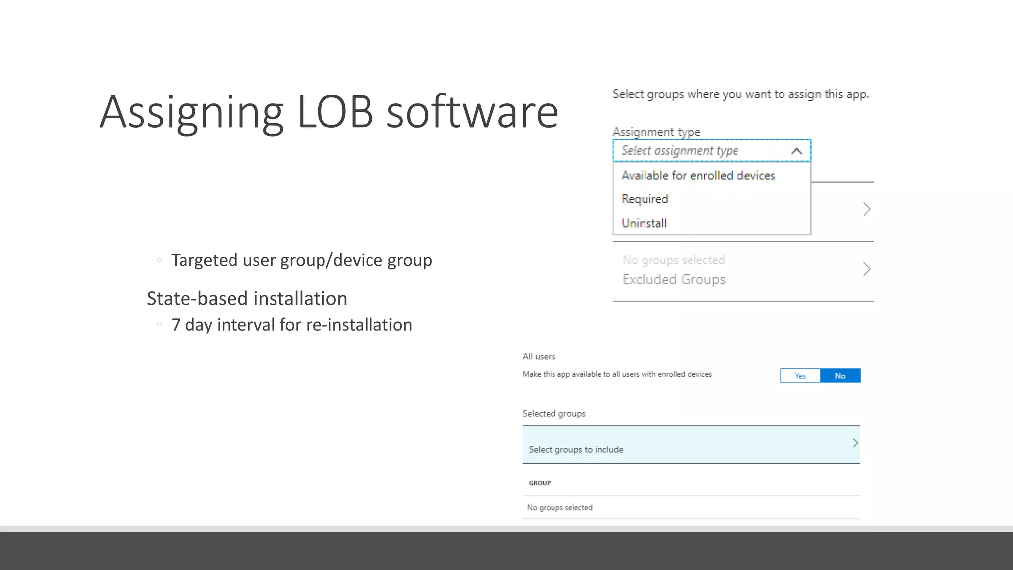 Assigning LOB software
Available/Required/Uninstall
◦ Targeted user group/device group
State-based installation
◦ 7 day interval for re-installation
Note: Available for dynamic groups
 