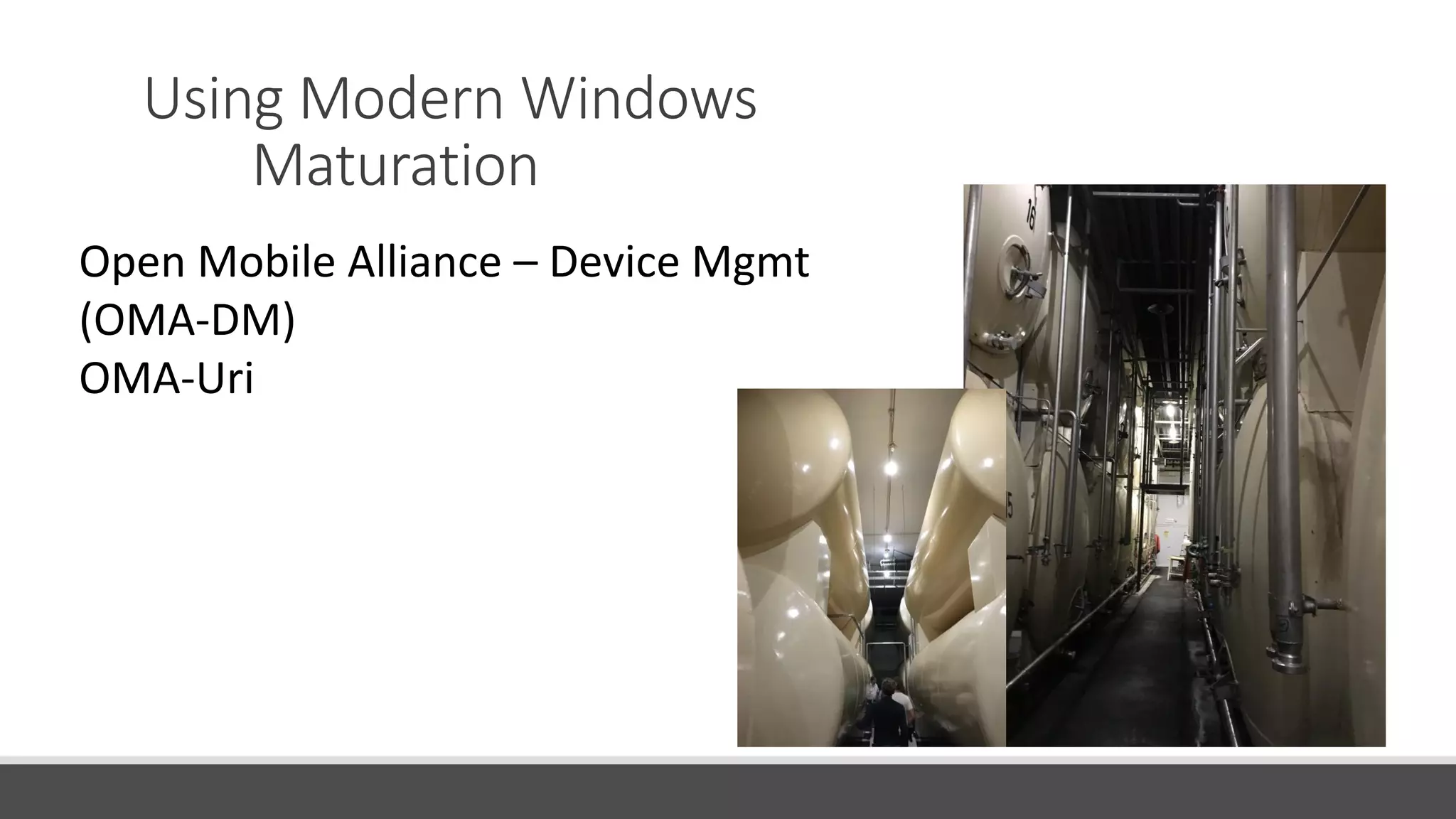 Using Modern Windows
Maturation
Open Mobile Alliance – Device Mgmt
(OMA-DM)
OMA-Uri
 