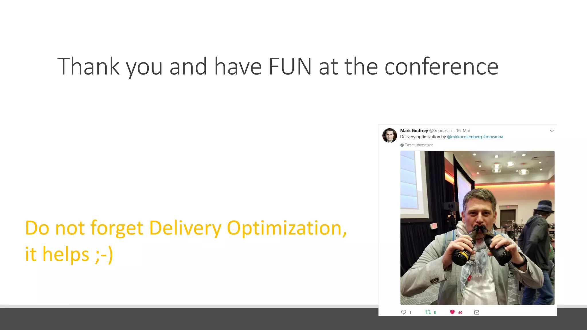 Thank you and have FUN at the conference
Do not forget Delivery Optimization,
it helps ;-)
 