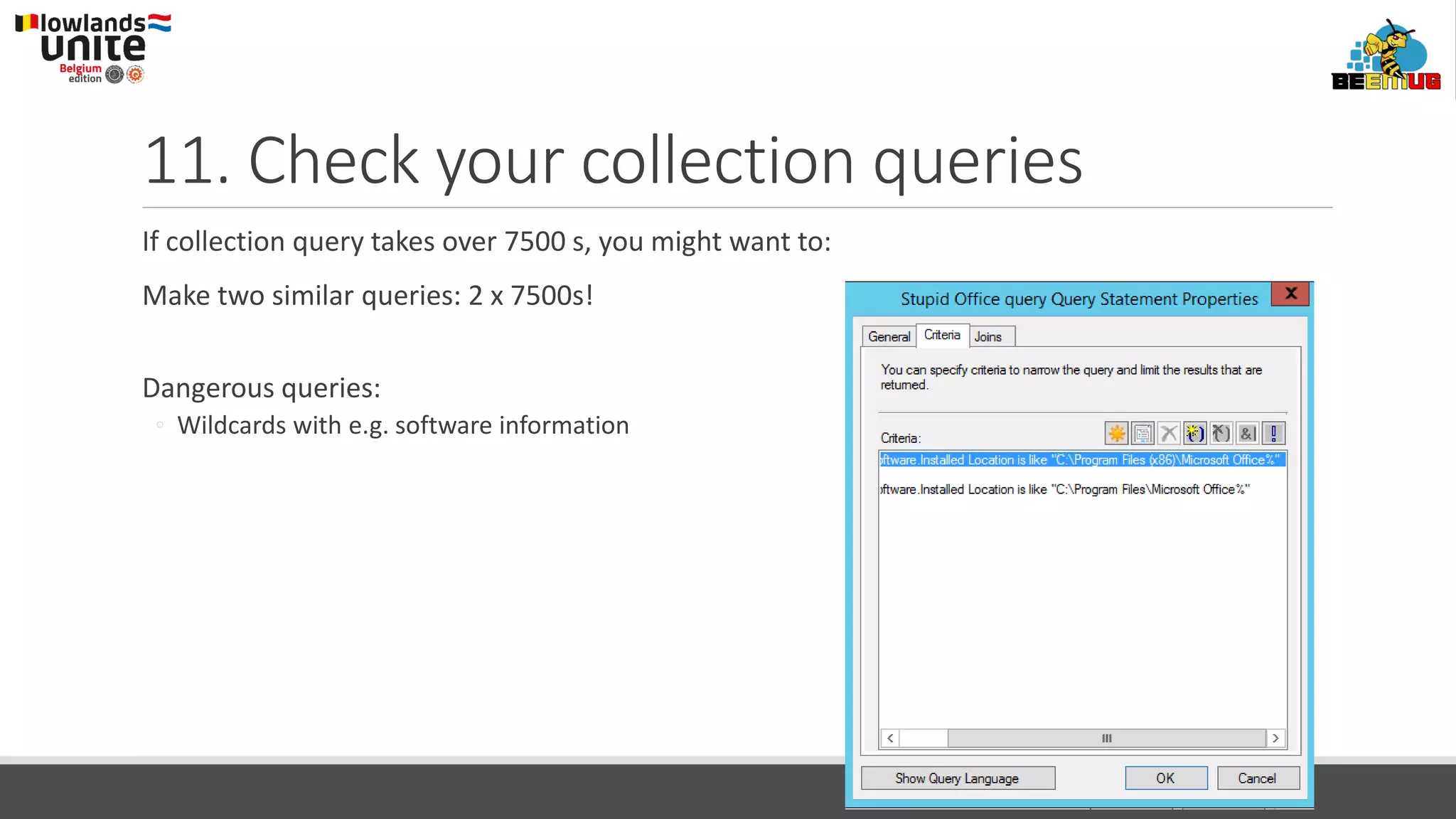 11. Check your collection queries
If collection query takes over 7500 s, you might want to:
Make two similar queries: 2 x 7500s!
Dangerous queries:
◦ Wildcards with e.g. software information
 