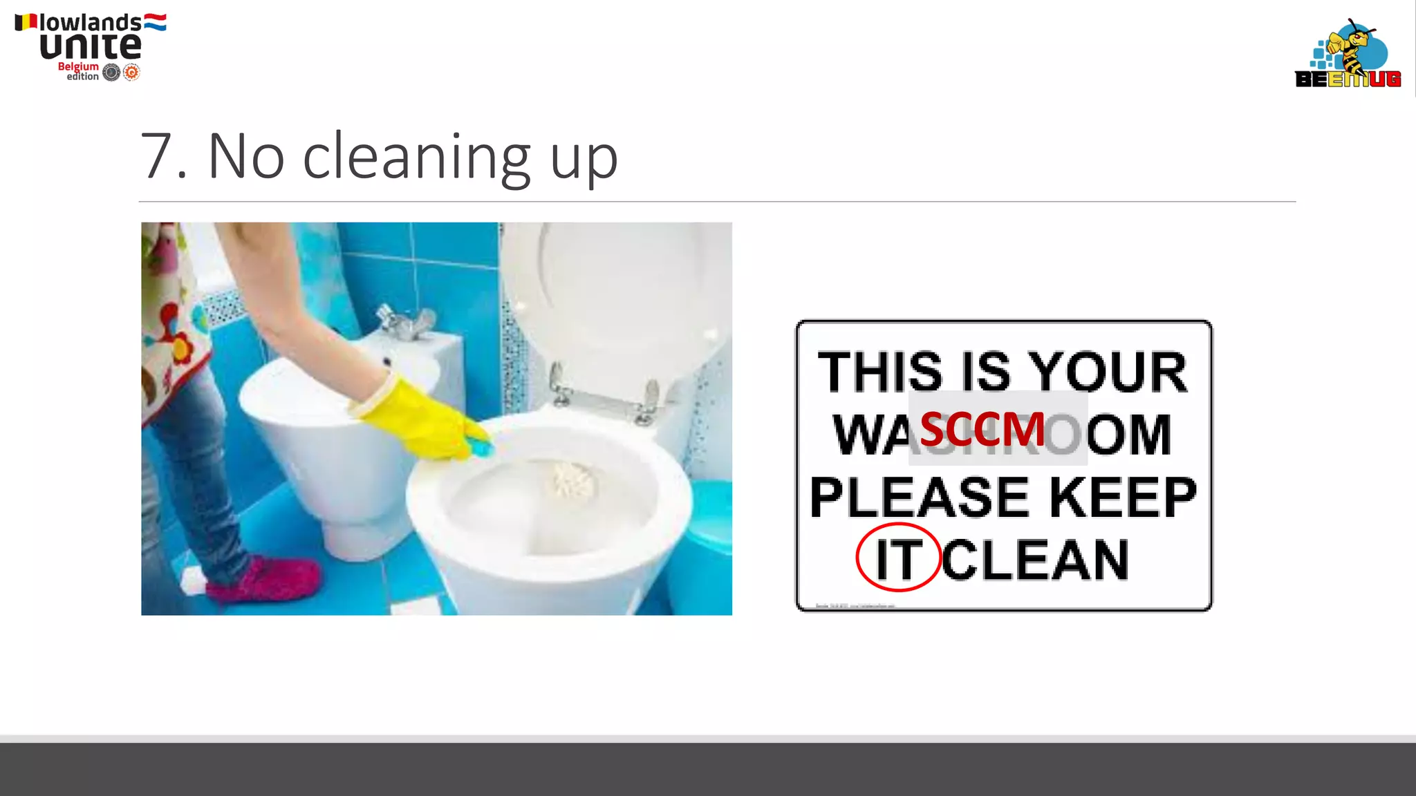 7. No cleaning up
SCCM
 
