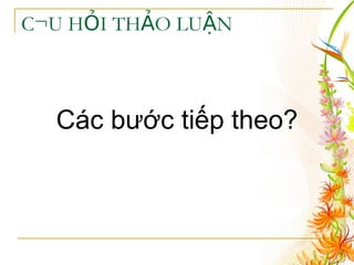 CÂU HỎI THẢO LUẬN Các bước tiếp theo? 