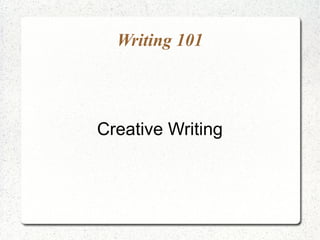 Writing 101




Creative Writing
 