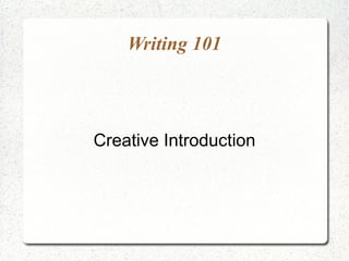 Writing 101



Creative Introduction
 