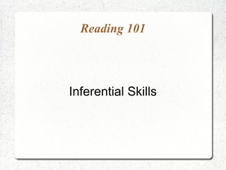 Reading 101




Inferential Skills
 