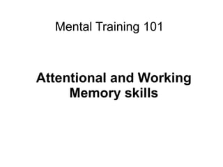 Mental Training 101



Attentional and Working
     Memory skills
 