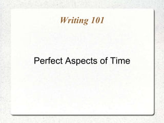 Writing 101

Perfect Aspects of Time

 