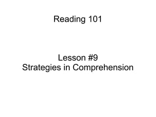 Reading 101



         Lesson #9
Strategies in Comprehension
 