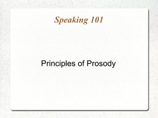 Speaking 101



Principles of Prosody
 