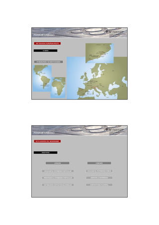 PAISAJE URBANO


 ART NOUVEAU EUROPEAN ROUTE




          10 AÑOS




  67 MUNICIPIOS Y 55 INSTITUCIONES




PAISAJE URBANO


 RUTA EUROPEA DEL MODERNISMO




        OBJETIVOS




                         LOCALES                          COMUNES




            DIVULGAR EL PATRIMONIO PARTICULAR    DIVULGAR EL PATRIMONIO COMUN




           PRESTIGIAR EL PATRIMONIO PARTICULAR      UNION EN LA DIVERSIDAD




            ESTABLECER CONTACTOS BILATERALES        CONTACTO MULTILATERAL
 