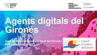 Àrea de desenvolupament local del Gironès
9 de novembre de 2021
Agents digitals del
Gironès
 