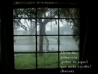 Lluvia de primavera; ¡pobre de aquel que nada escribe! (Buson) 