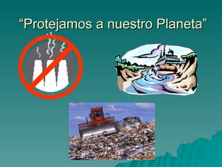 “ Protejamos a nuestro Planeta” 
