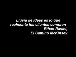 Lluvia de Ideas es lo que realmente los clientes compran Ethan Rasiel, El Camino McKinsey 