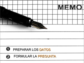 PREPARAR LOS  DATOS FORMULAR LA  PREGUNTA 