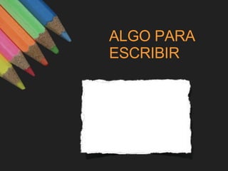 ALGO PARA ESCRIBIR 