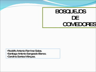 BOSQUEJOS DE COMEDORES. ,[object Object],[object Object],[object Object]