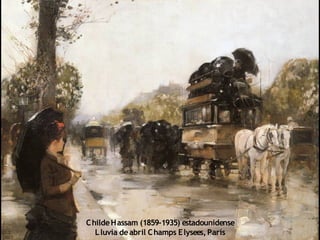 ChildeHassam (1859-1935) estadounidense
Lluvia deabril Champs Elysees,París
 