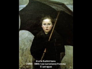 M aria Bashkirtseva
(1858 – 1884) ruso (ucraniano)-francesa
El paraguas
 