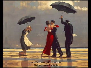 Jack Vettriano (1951 -) escocés
El M ayordomo Cantante
 