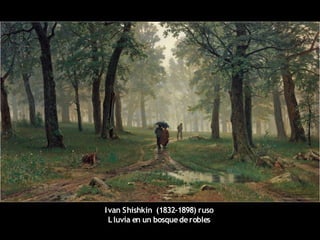 Ivan Shishkin (1832-1898) ruso
Lluvia en un bosquederobles
 