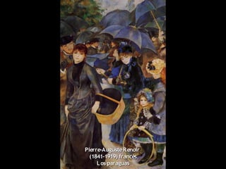 Pierre-AugusteRenoirPierre-AugusteRenoir
(1841-1919) francés(1841-1919) francés
Los paraguasLos paraguas
 