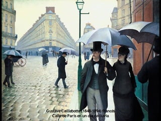 GustaveCaillebotte(1848-1894) francés
CalledeParís en un día delluvia
 