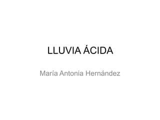 LLUVIA ÁCIDA  María Antonia Hernández 