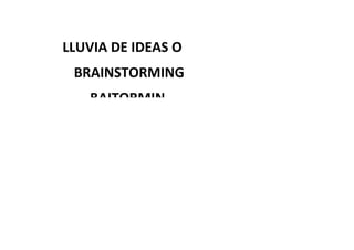 LLUVIA DE IDEAS O
 BRAINSTORMING
   BAITORMIN
 