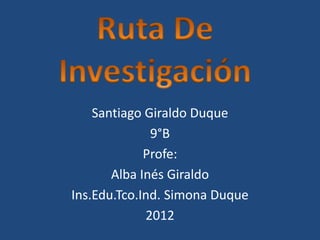 Santiago Giraldo Duque
              9°B
             Profe:
       Alba Inés Giraldo
Ins.Edu.Tco.Ind. Simona Duque
             2012
 