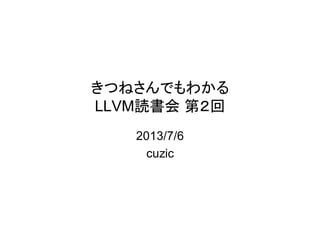 きつねさんでもわかる
LLVM読書会 第２回
2013/7/6
cuzic
 