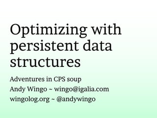 Optimizing with
persistent data
structures
Adventures in CPS soup
Andy Wingo ~ wingo@igalia.com
wingolog.org ~ @andywingo
 