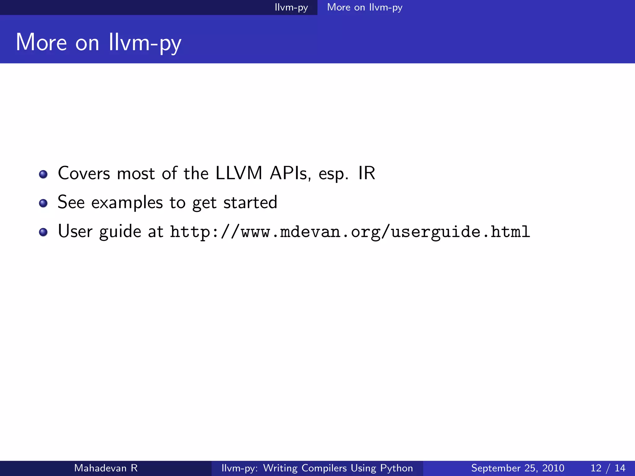 llvm-py    More on llvm-py


More on llvm-py




   Covers most of the LLVM APIs, esp. IR
   See examples to get started
   User guide at http://www.mdevan.org/userguide.html




     Mahadevan R       llvm-py: Writing Compilers Using Python   September 25, 2010   12 / 14
 