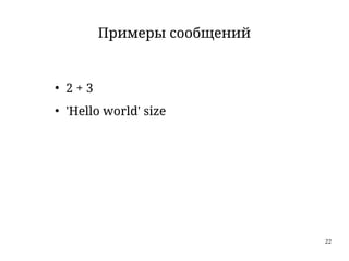 22
Примеры сообщений
●
2 + 3
●
'Hello world' size
 