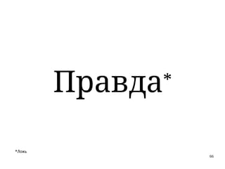 66
Правда*
*Ложь
 