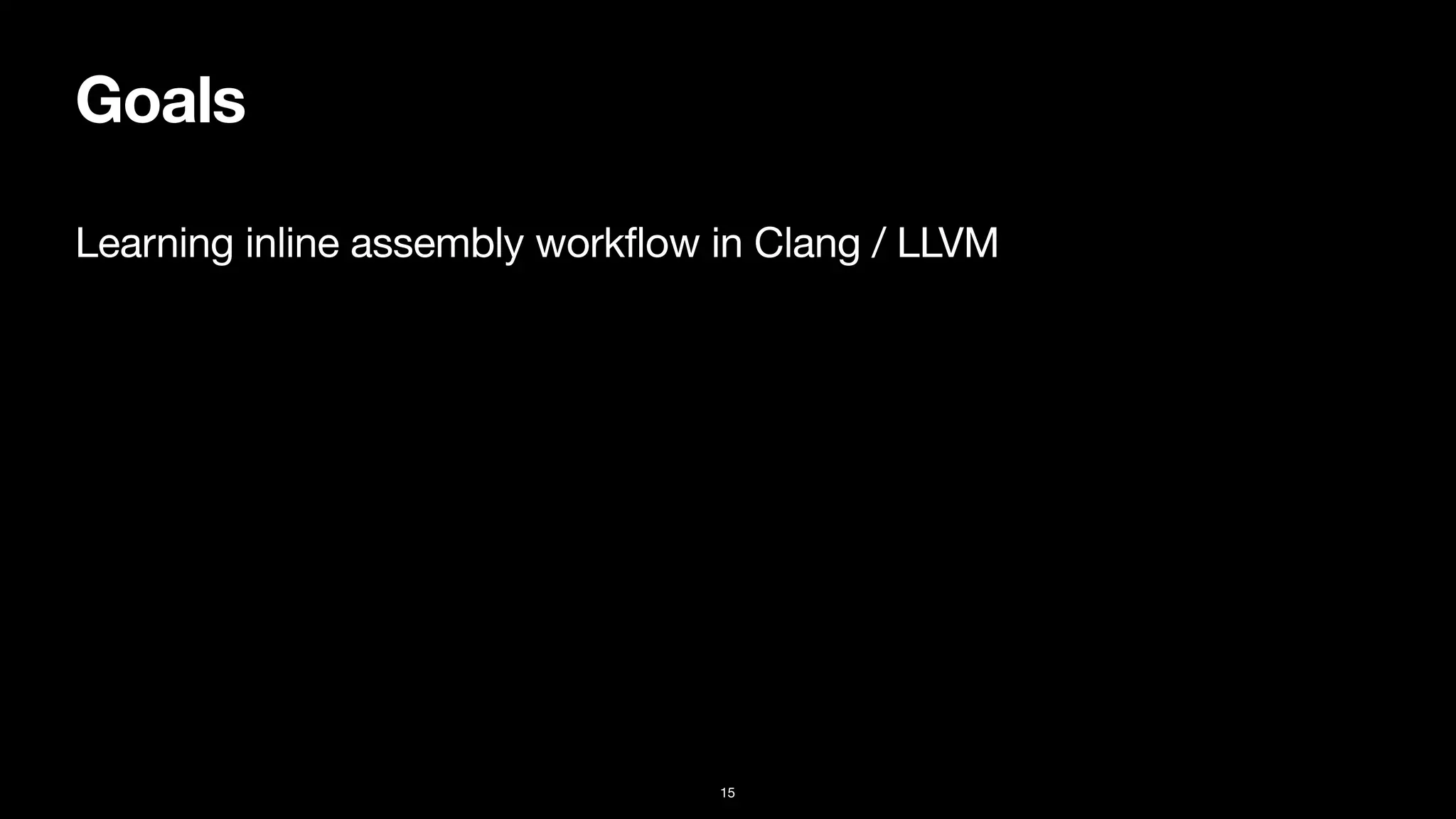 Goals
Learning inline assembly workflow in Clang / LLVM
15
 