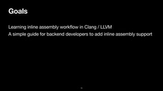 Goals
Learning inline assembly workflow in Clang / LLVM
A simple guide for backend developers to add inline assembly support
15
 