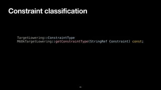 Constraint classification
24
TargetLowering::ConstraintType


M68kTargetLowering::getConstraintType(StringRef Constraint) const;
 