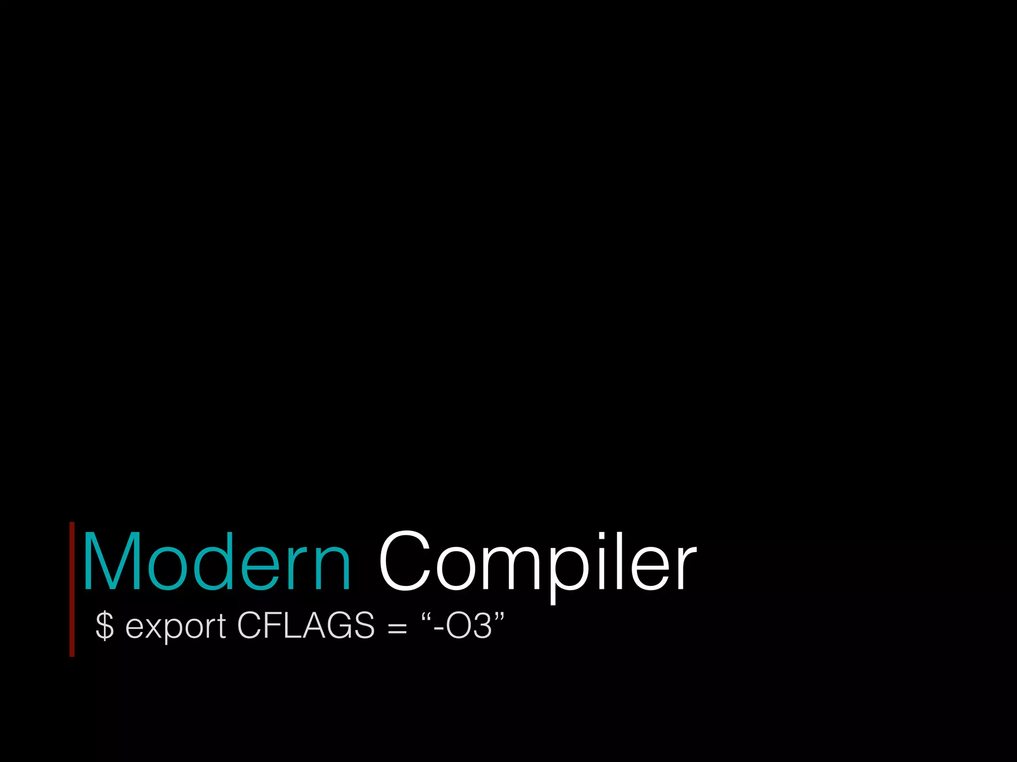 Modern Compiler
$ export CFLAGS = “-O3”
 