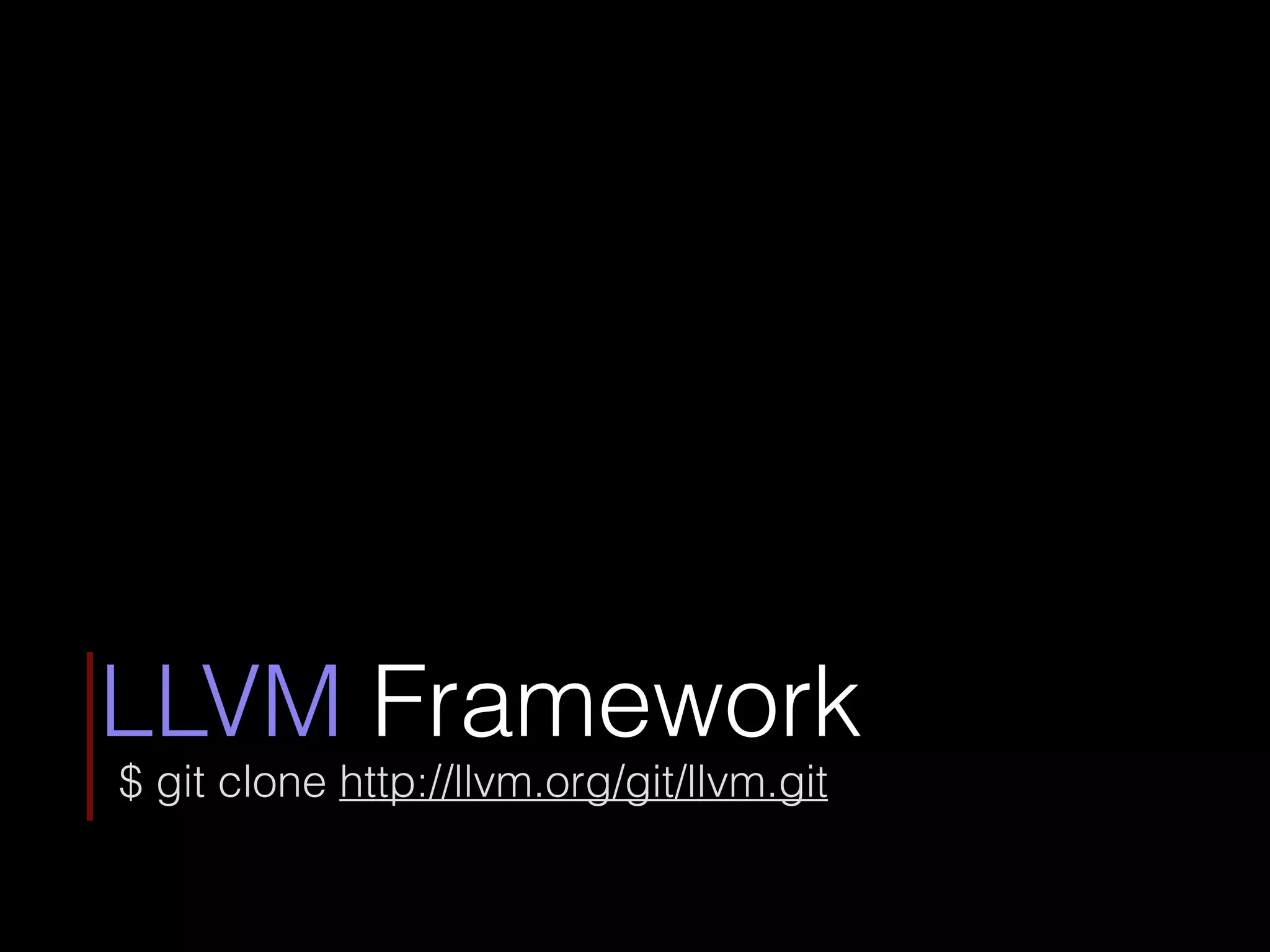 LLVM Framework
$ git clone http://llvm.org/git/llvm.git
 