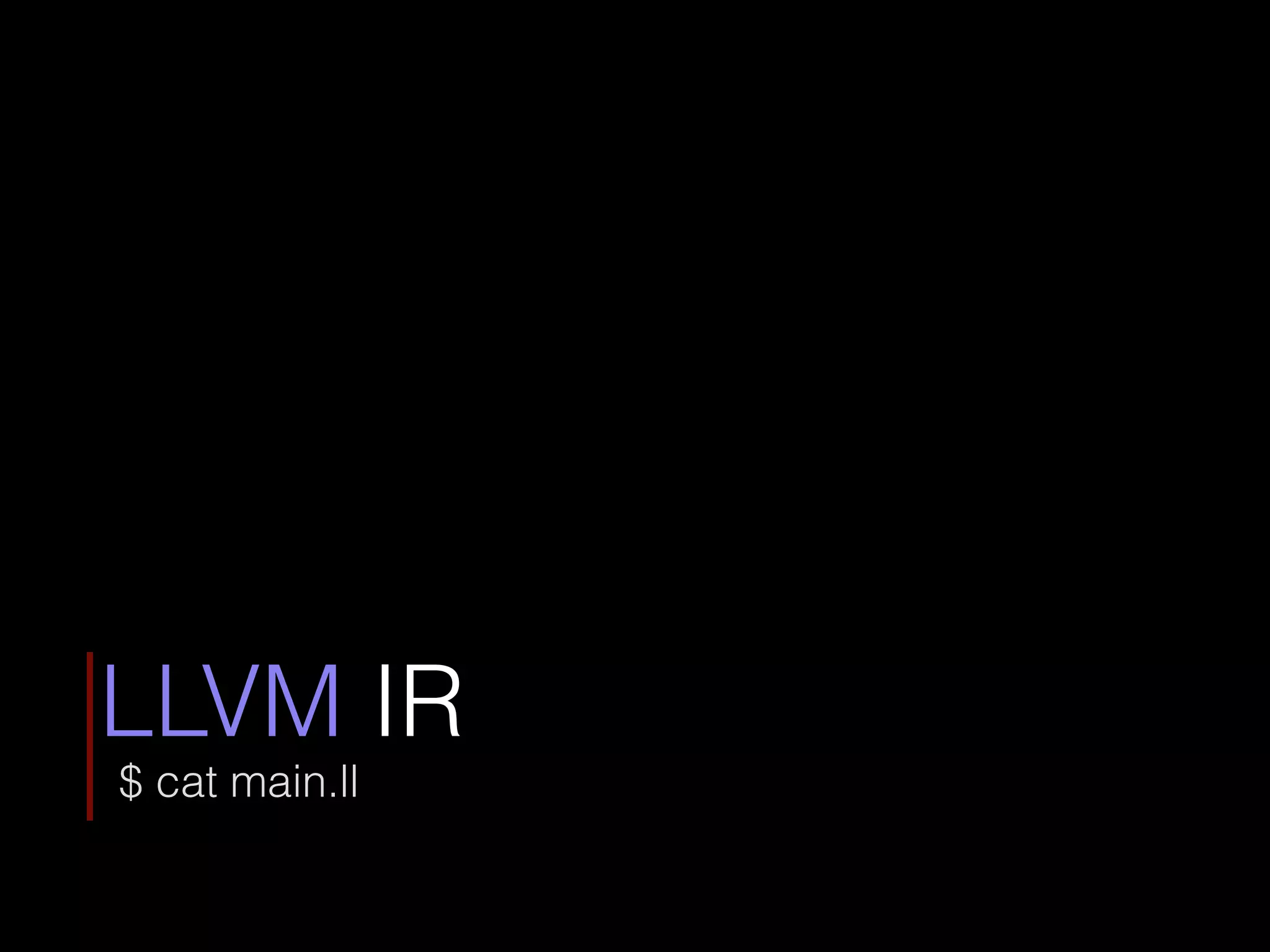 LLVM IR
$ cat main.ll
 