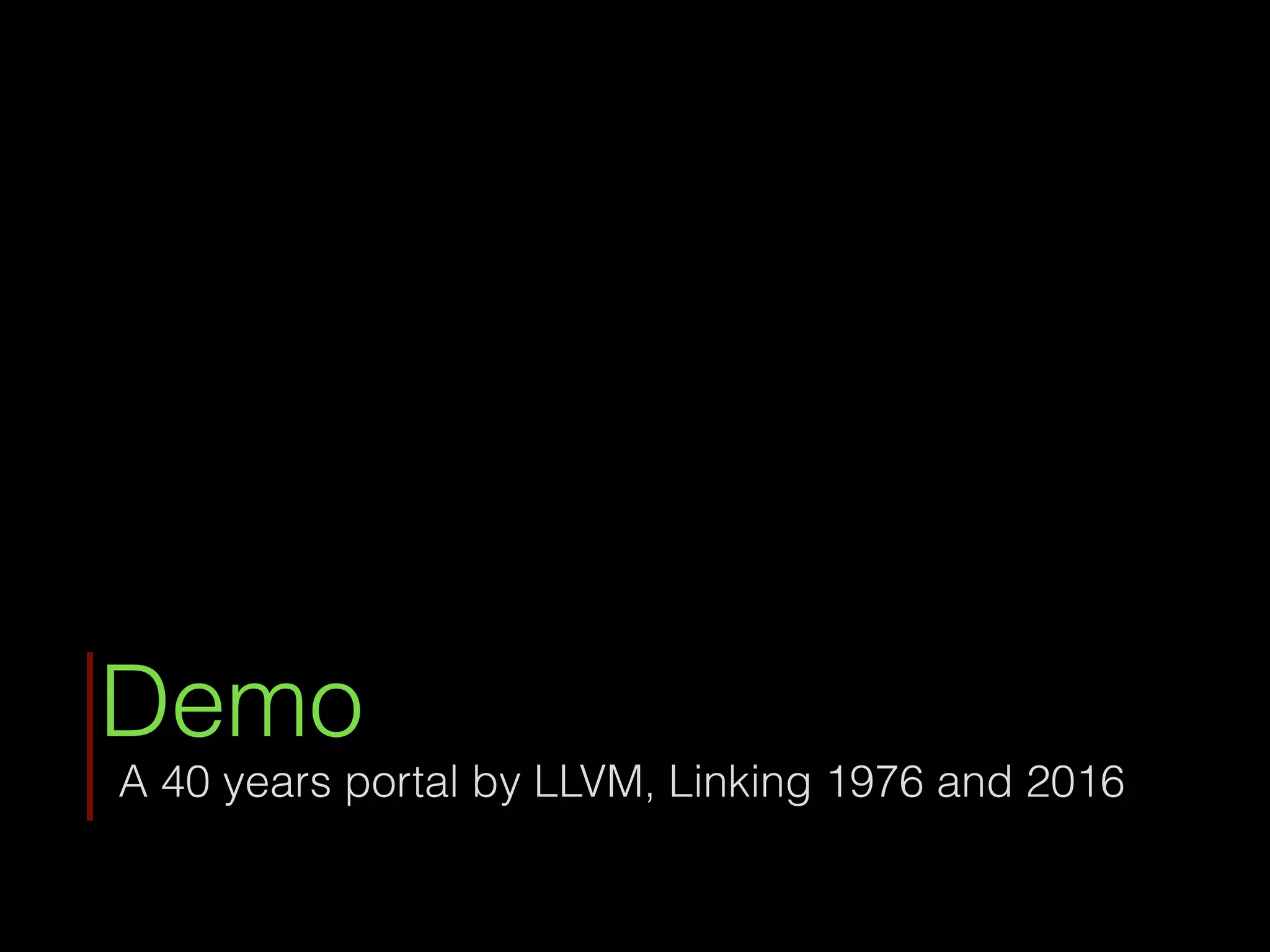 Demo
A 40 years portal by LLVM, Linking 1976 and 2016
 