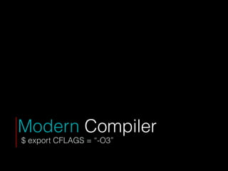 Modern Compiler
$ export CFLAGS = “-O3”
 