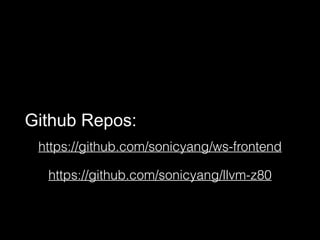 Github Repos:
https://github.com/sonicyang/ws-frontend
https://github.com/sonicyang/llvm-z80
 