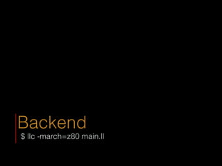 Backend
$ llc -march=z80 main.ll
 