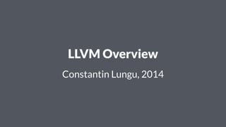 LLVM Overview
Constantin Lungu, 2014
 