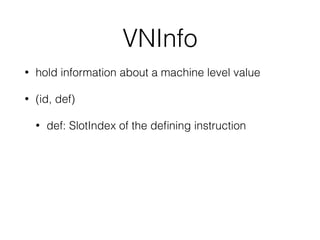 VNInfo
• hold information about a machine level value
• (id, def)
• def: SlotIndex of the deﬁning instruction
 