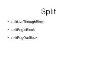 Split
• splitLiveThroughBlock
• splitRegInBlock
• splitRegOutBlock
 