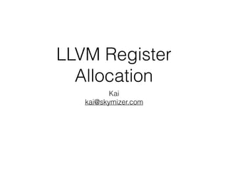 LLVM Register
Allocation
Kai
kai@skymizer.com
 
