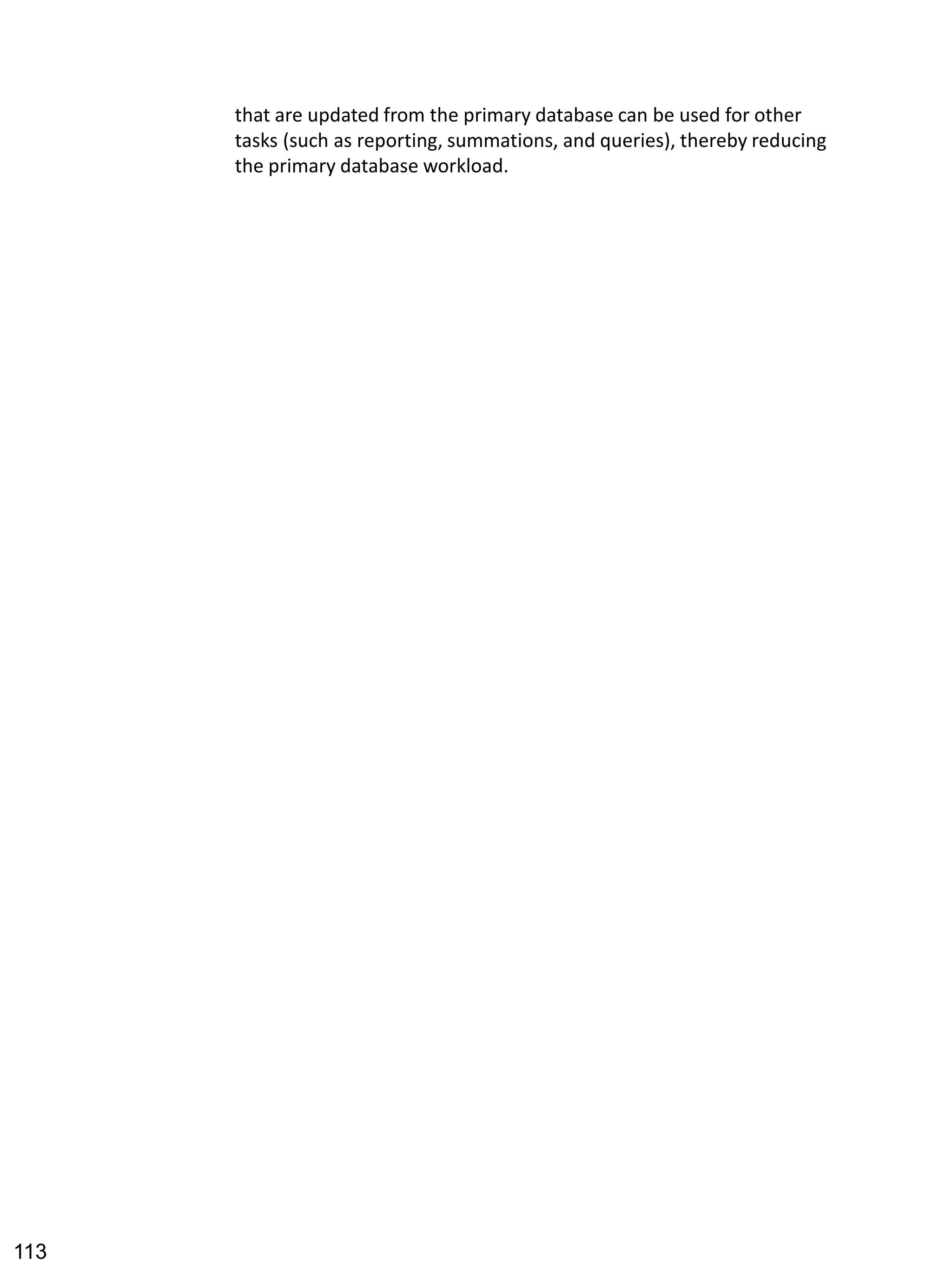 that are updated from the primary database can be used for other tasks (such as reporting, summations, and queries), thereby reducing the primary database workload. 
113 
 